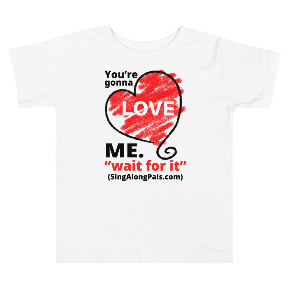 You're Gonna Love Me - Toddler Staple Tee - Kids, You're gonna love me - SingAlong Pals