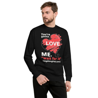 YOURE GONNA LOVE ME Unisex Premium Sweatshirt - SingAlong Pals