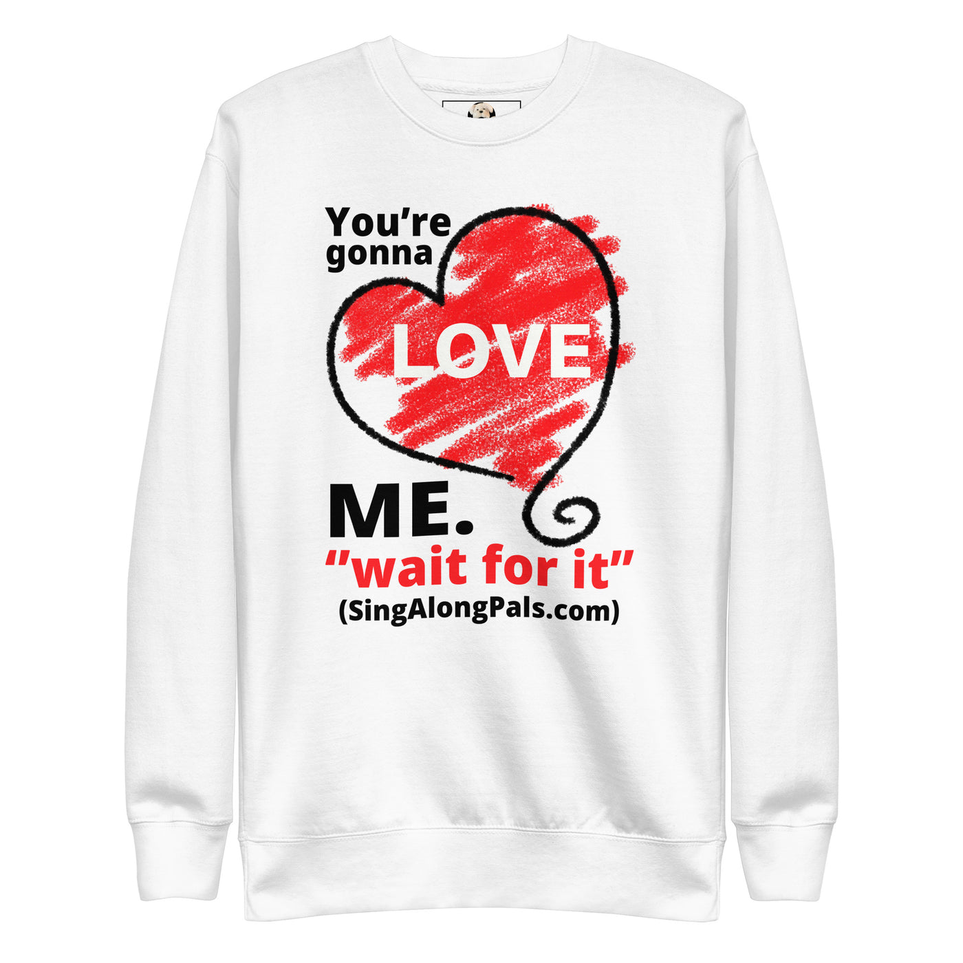 YOURE GONNA LOVE ME Unisex Premium Sweatshirt - SingAlong Pals